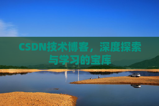 CSDN技术博客，深度探索与学习的宝库